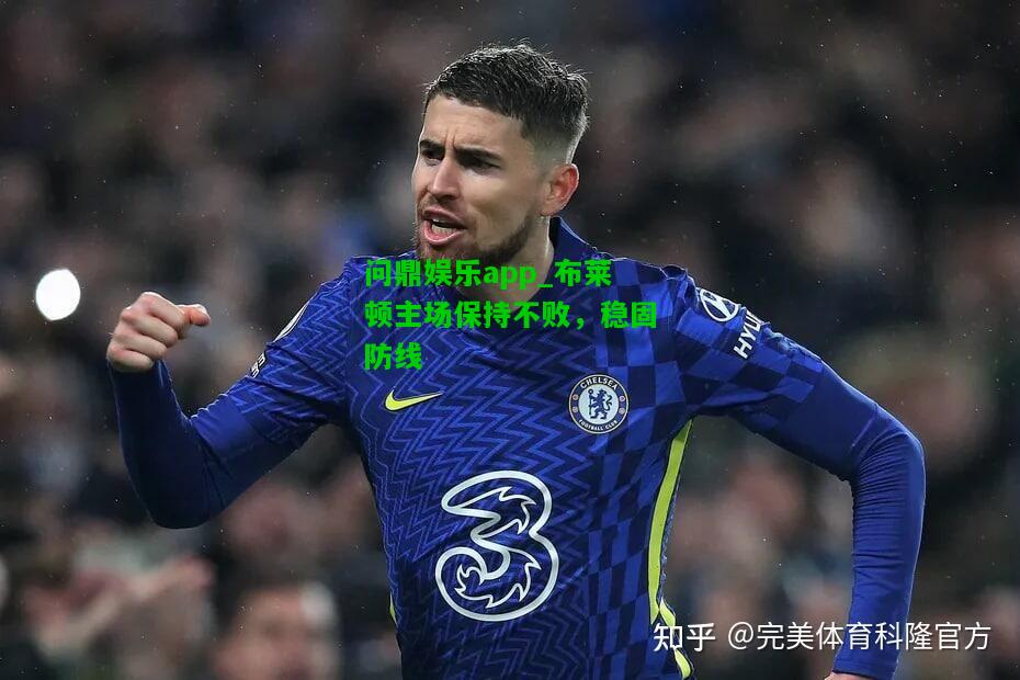 问鼎娱乐app_布莱顿主场保持不败，稳固防线