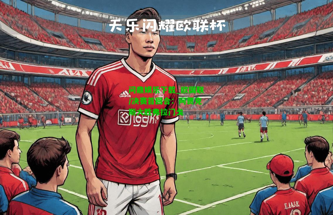 问鼎娱乐下载_欧国联/决赛首回合：阿贾克斯大胜弗拉门戈