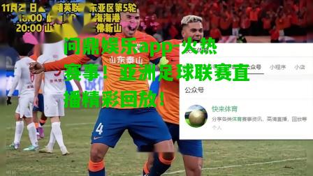 问鼎娱乐app-火热赛事！亚洲足球联赛直播精彩回放！  第2张