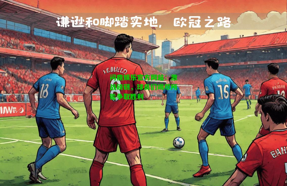 问鼎娱乐官方网站：激战磅礴，球员们竭尽所能争取胜利